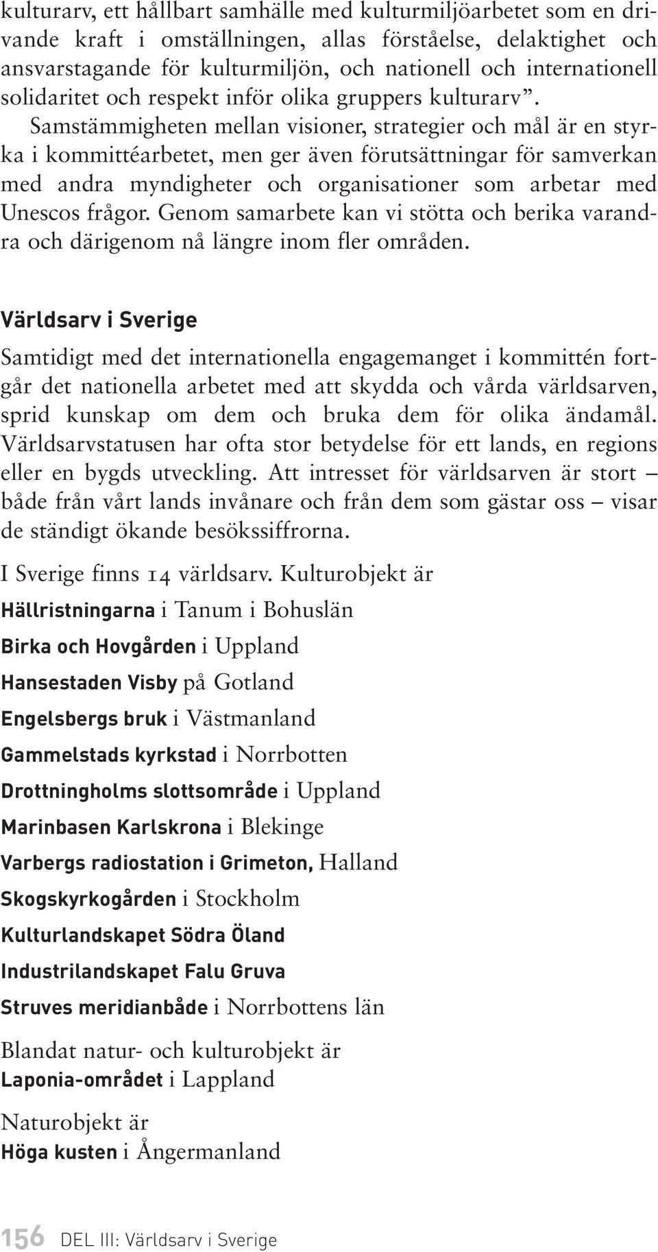 Samstämmigheten mellan visioner, strategier och mål är en styrka i kommittéarbetet, men ger även förutsättningar för samverkan med andra myndigheter och organisationer som arbetar med Unescos frågor.