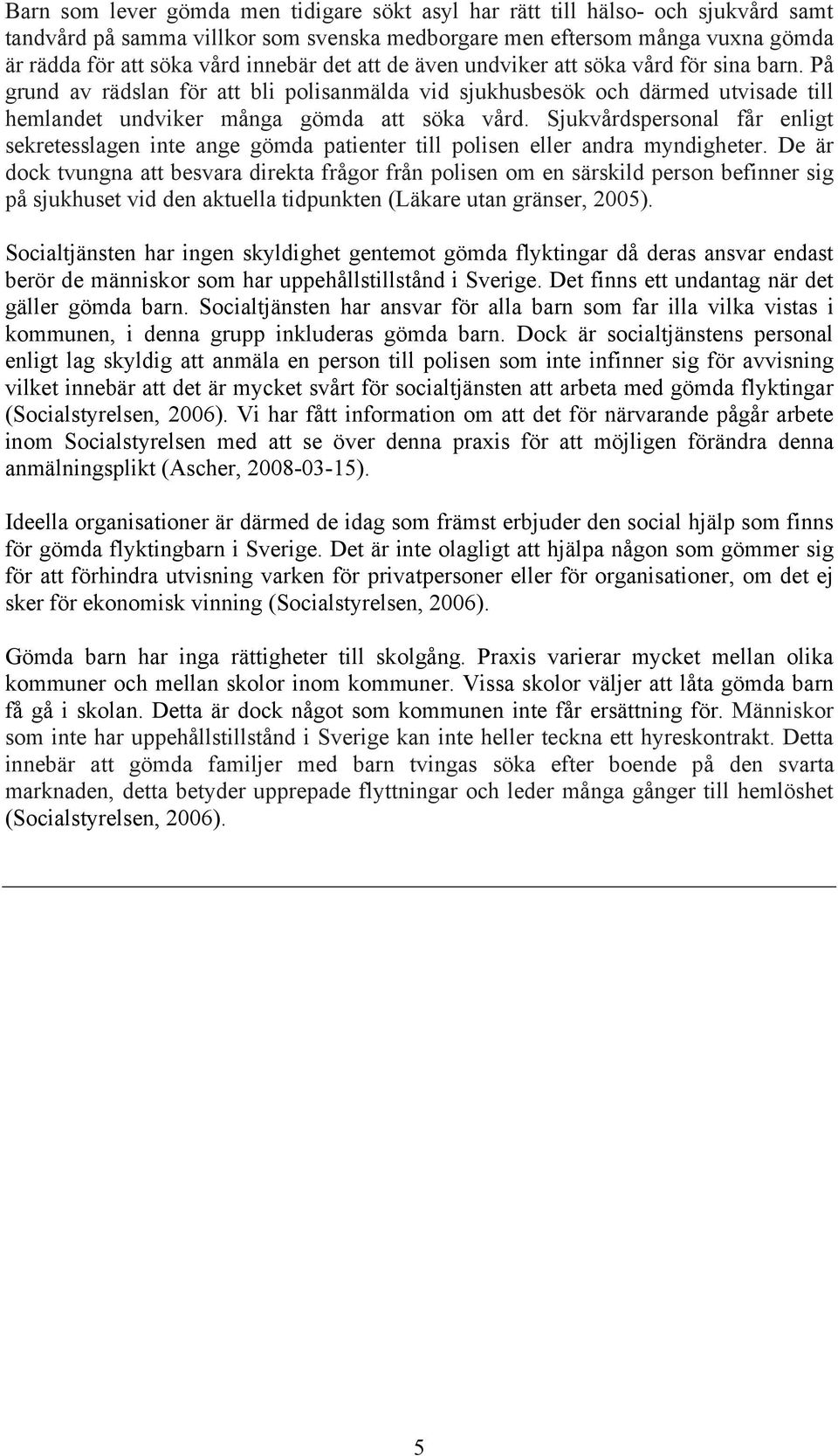 Sjukvårdspersonal får enligt sekretesslagen inte ange gömda patienter till polisen eller andra myndigheter.