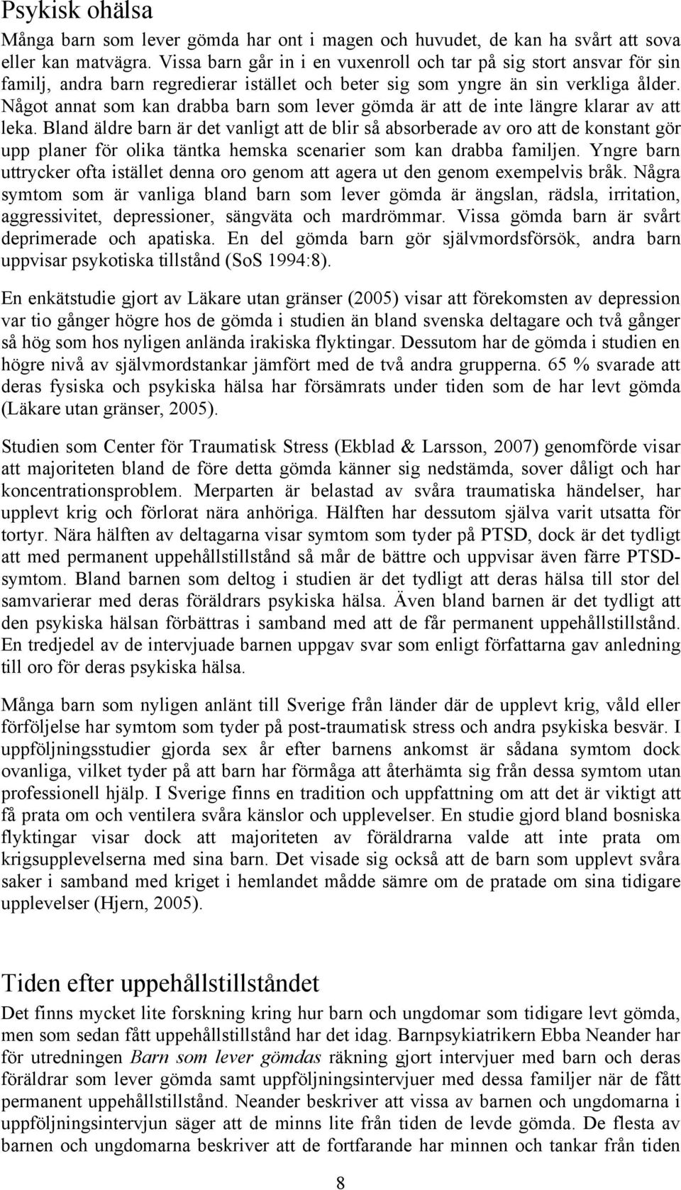Något annat som kan drabba barn som lever gömda är att de inte längre klarar av att leka.