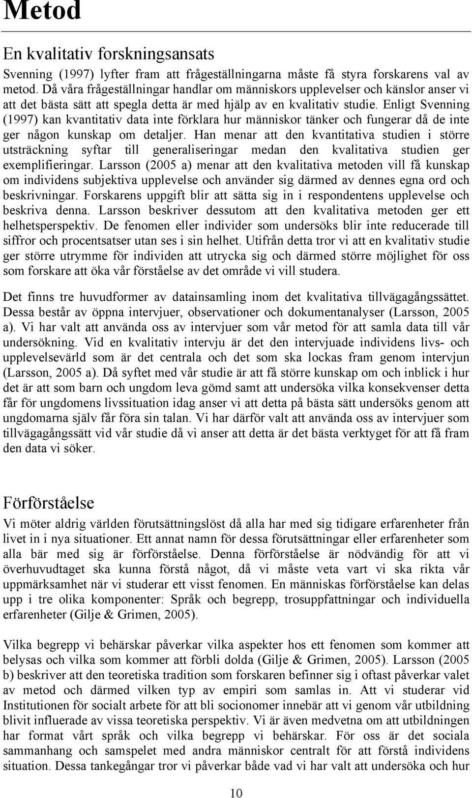 Enligt Svenning (1997) kan kvantitativ data inte förklara hur människor tänker och fungerar då de inte ger någon kunskap om detaljer.