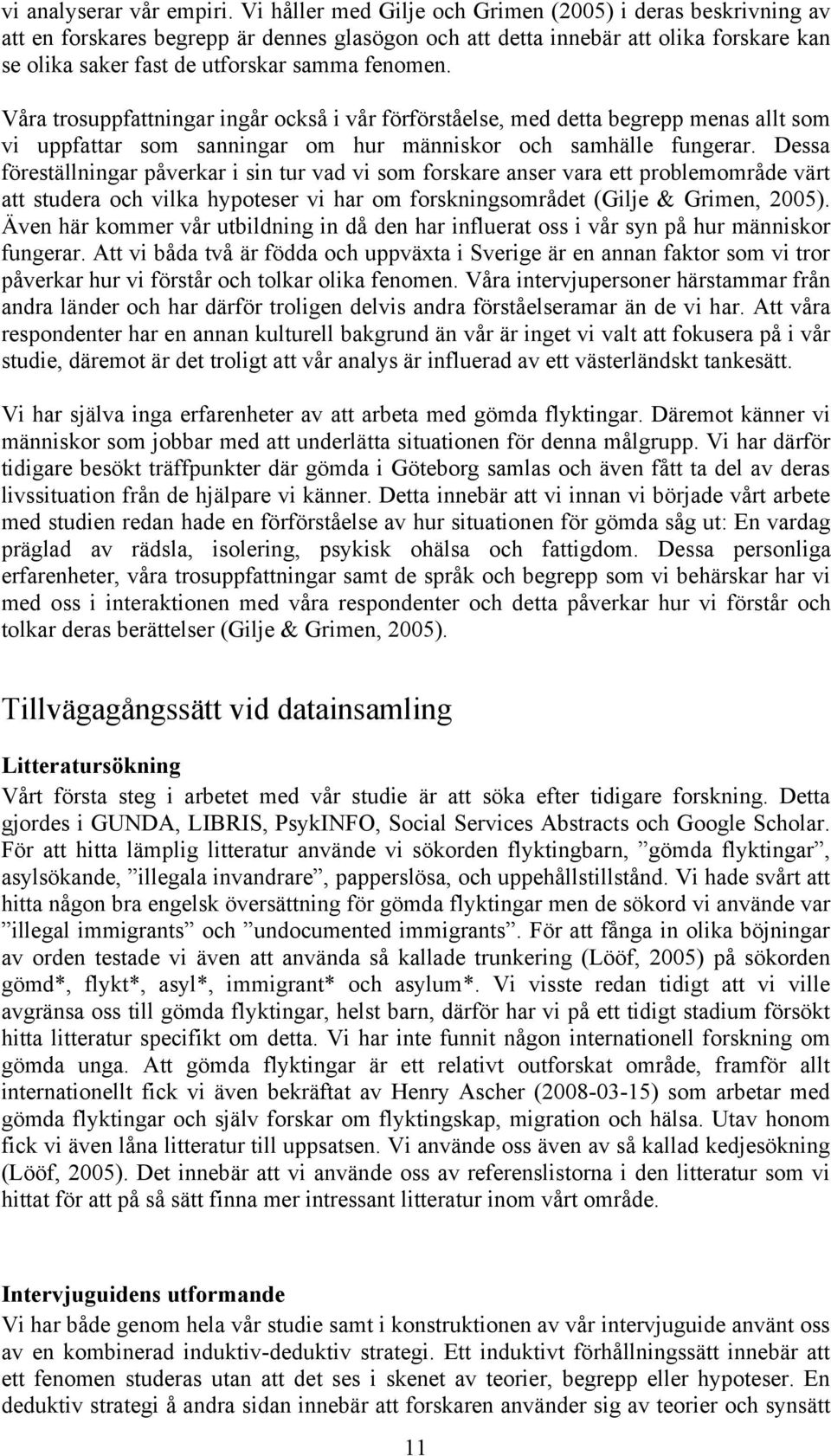 Våra trosuppfattningar ingår också i vår förförståelse, med detta begrepp menas allt som vi uppfattar som sanningar om hur människor och samhälle fungerar.