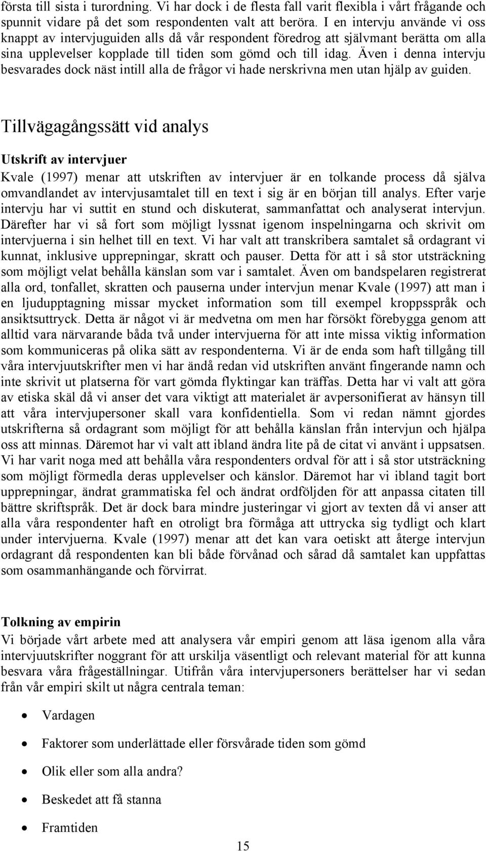 Även i denna intervju besvarades dock näst intill alla de frågor vi hade nerskrivna men utan hjälp av guiden.