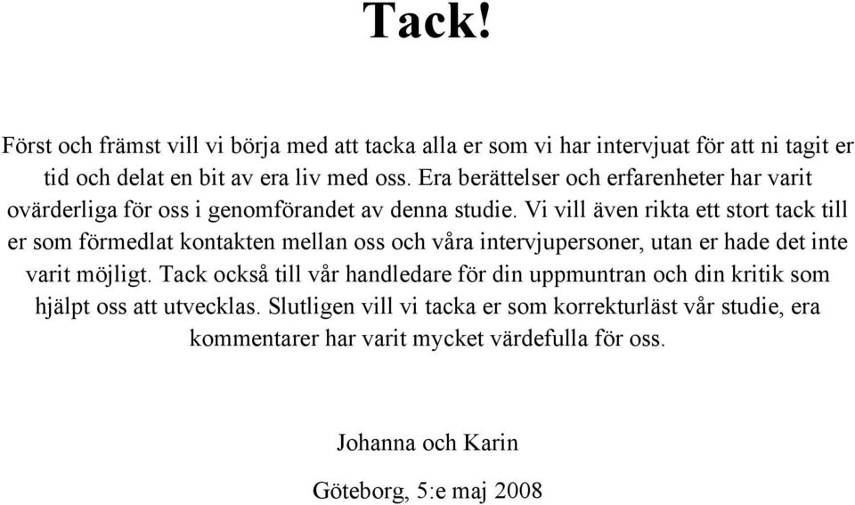 Vi vill även rikta ett stort tack till er som förmedlat kontakten mellan oss och våra intervjupersoner, utan er hade det inte varit möjligt.