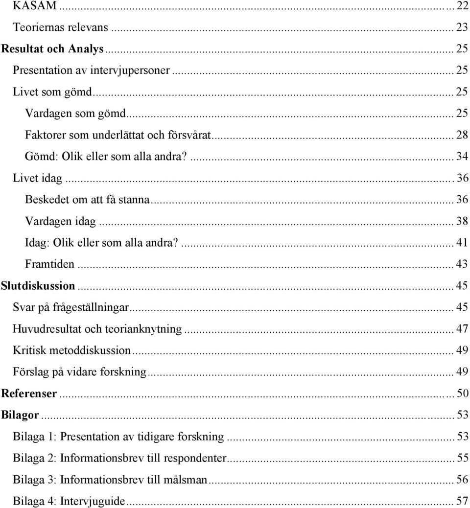 .. 38 Idag: Olik eller som alla andra?... 41 Framtiden... 43 Slutdiskussion... 45 Svar på frågeställningar... 45 Huvudresultat och teorianknytning... 47 Kritisk metoddiskussion.
