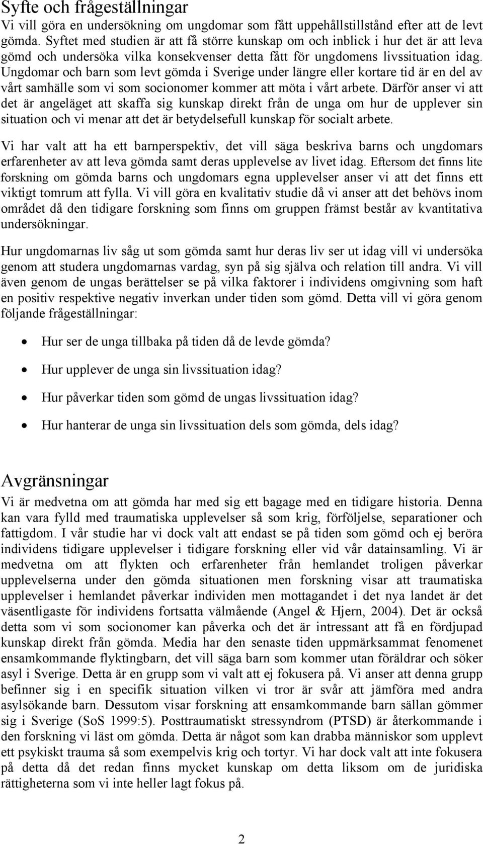Ungdomar och barn som levt gömda i Sverige under längre eller kortare tid är en del av vårt samhälle som vi som socionomer kommer att möta i vårt arbete.
