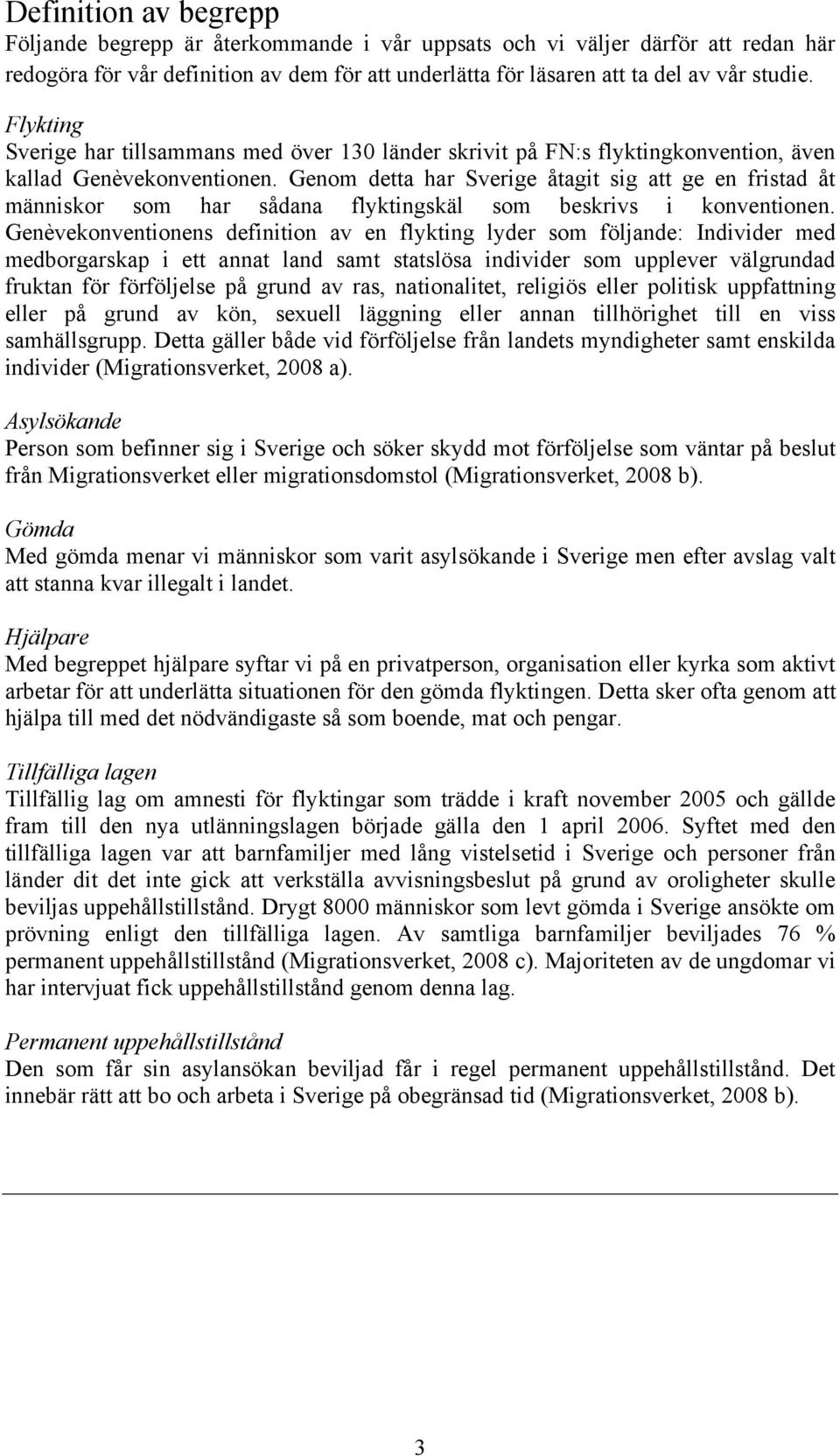 Genom detta har Sverige åtagit sig att ge en fristad åt människor som har sådana flyktingskäl som beskrivs i konventionen.