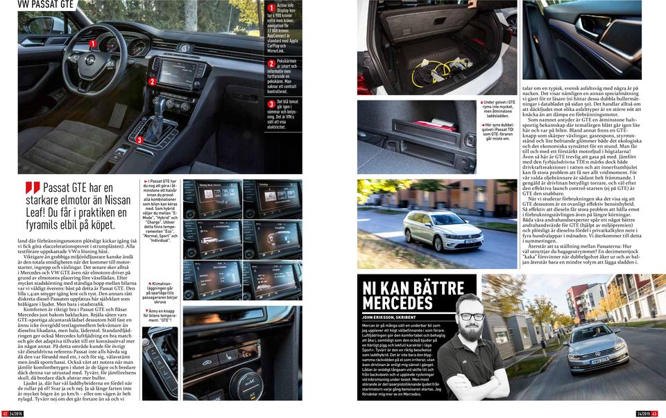 land där förbränningsmotorn plötsligt kickar igång (så vi fick göra elaccelerationsprovet i strumplästen). Alla testförare uppskattade VW:s lösning bäst.