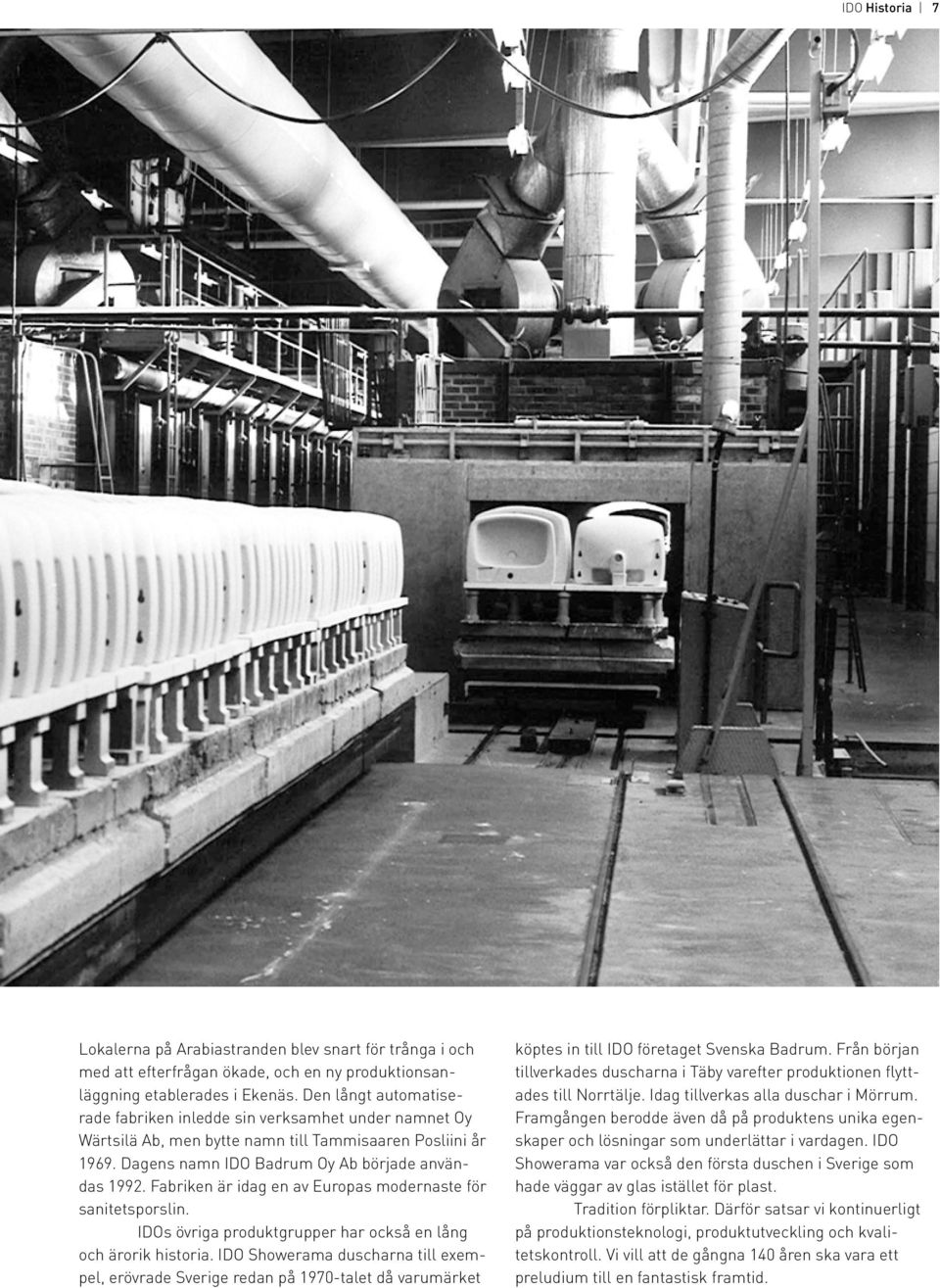 Fabriken är idag en av Europas modernaste för sanitetsporslin. IDOs övriga produktgrupper har också en lång och ärorik historia.