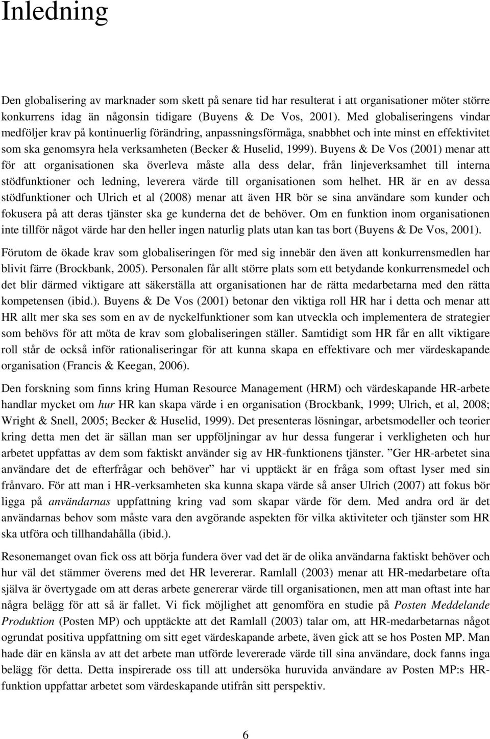 Buyens & De Vos (2001) menar att för att organisationen ska överleva måste alla dess delar, från linjeverksamhet till interna stödfunktioner och ledning, leverera värde till organisationen som helhet.