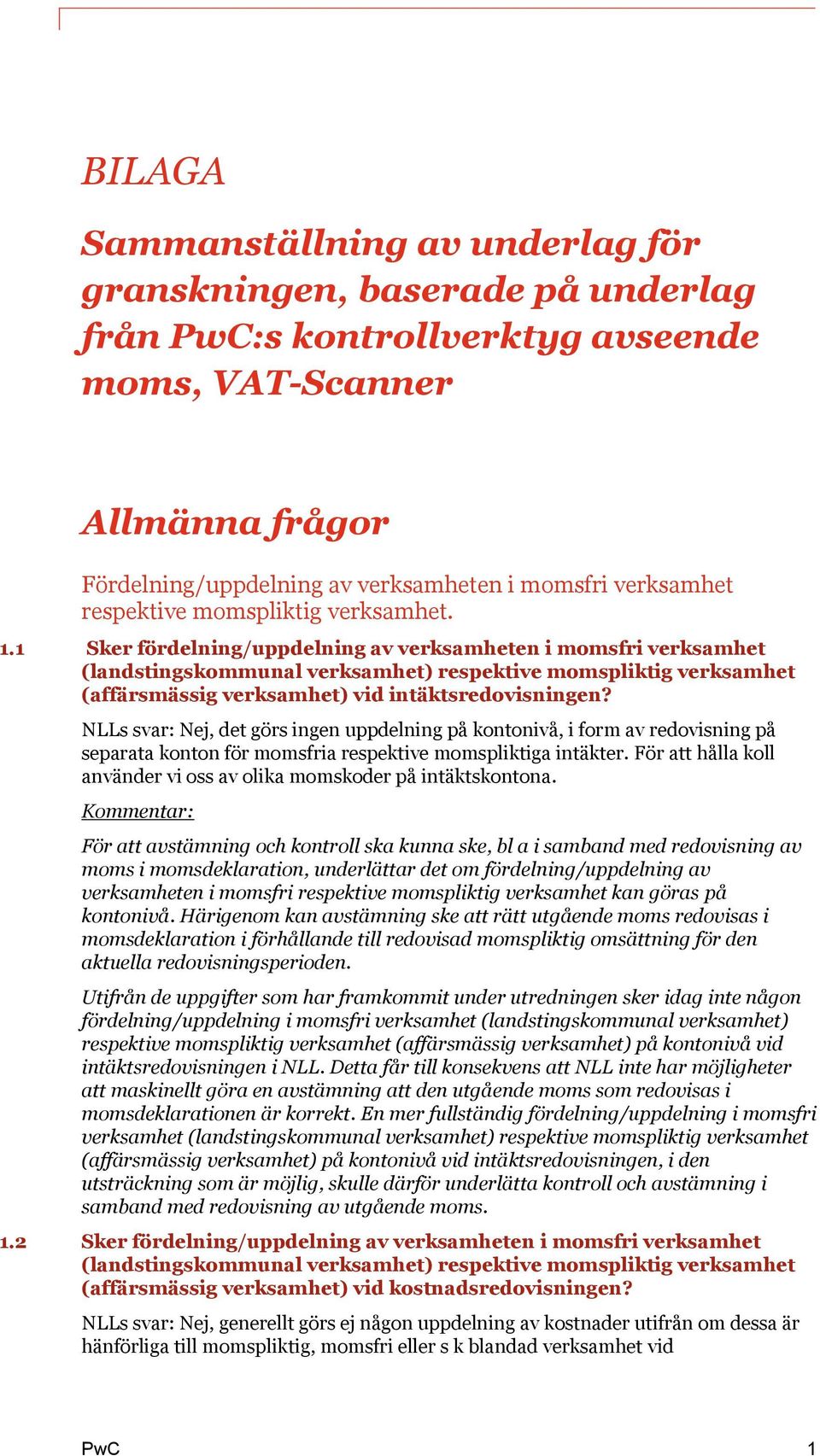 1 Sker fördelning/uppdelning av verksamheten i momsfri verksamhet (landstingskommunal verksamhet) respektive momspliktig verksamhet (affärsmässig verksamhet) vid intäktsredovisningen?