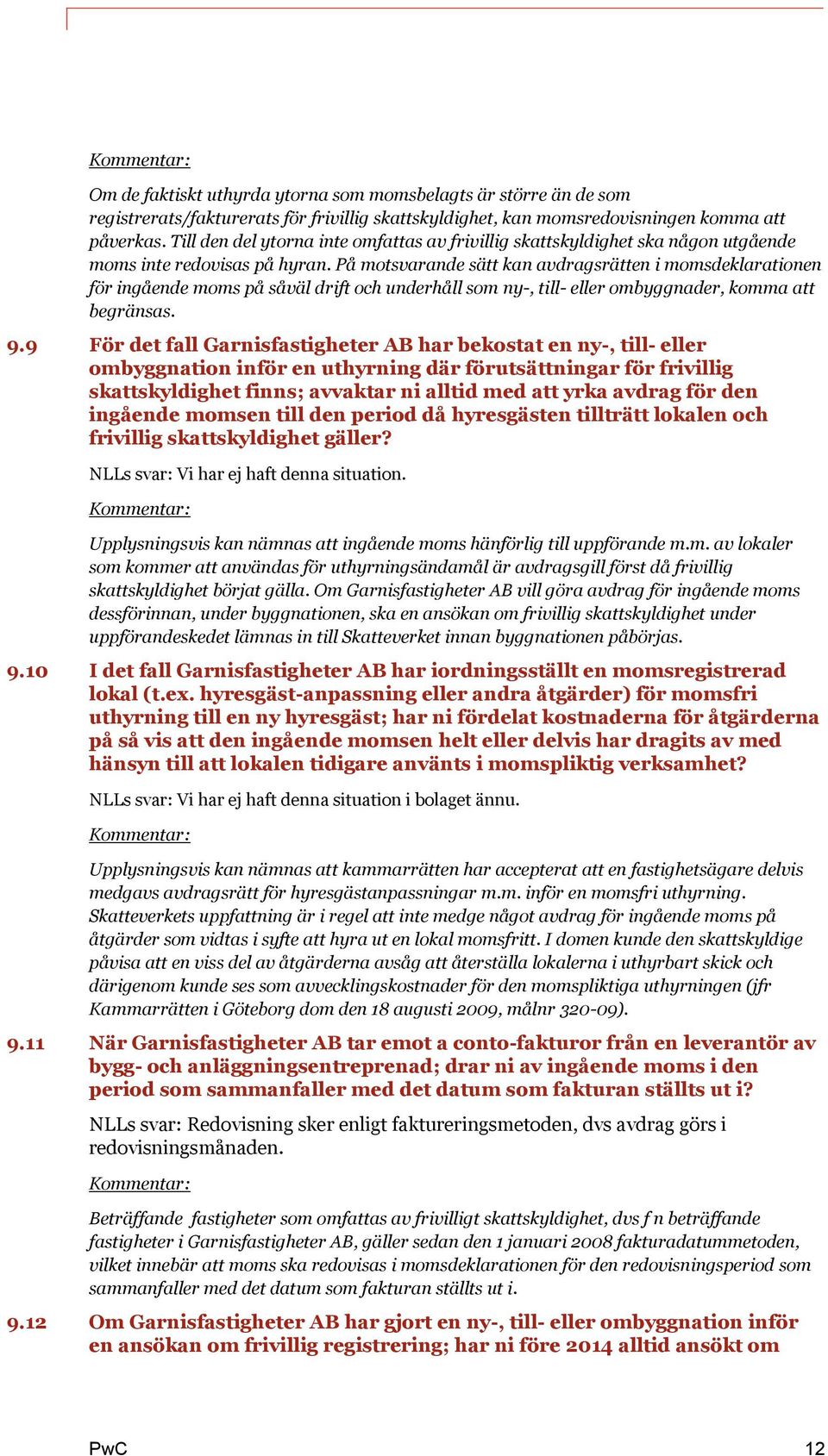 På motsvarande sätt kan avdragsrätten i momsdeklarationen för ingående moms på såväl drift och underhåll som ny-, till- eller ombyggnader, komma att begränsas. 9.
