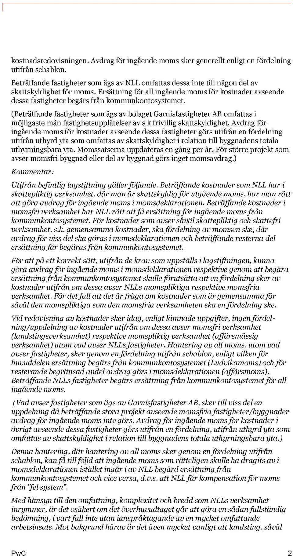 Ersättning för all ingående moms för kostnader avseende dessa fastigheter begärs från kommunkontosystemet.