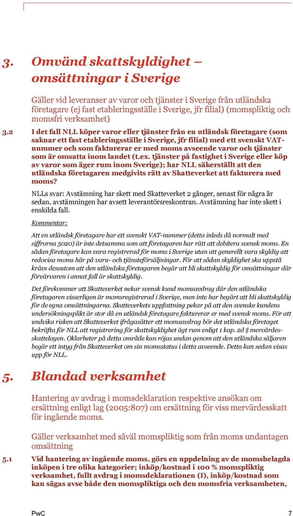 2 I det fall NLL köper varor eller tjänster från en utländsk företagare (som saknar ett fast etableringsställe i Sverige, jfr filial) med ett svenskt VATnummer och som fakturerar er med moms avseende
