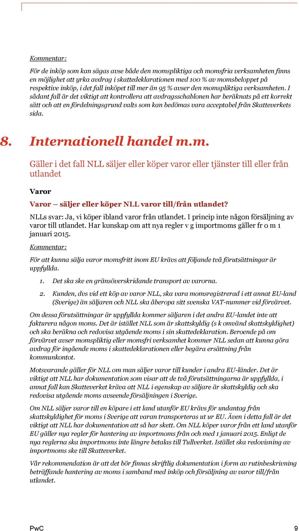 I sådant fall är det viktigt att kontrollera att avdragsschablonen har beräknats på ett korrekt sätt och att en fördelningsgrund valts som kan bedömas vara acceptabel från Skatteverkets sida. 8.