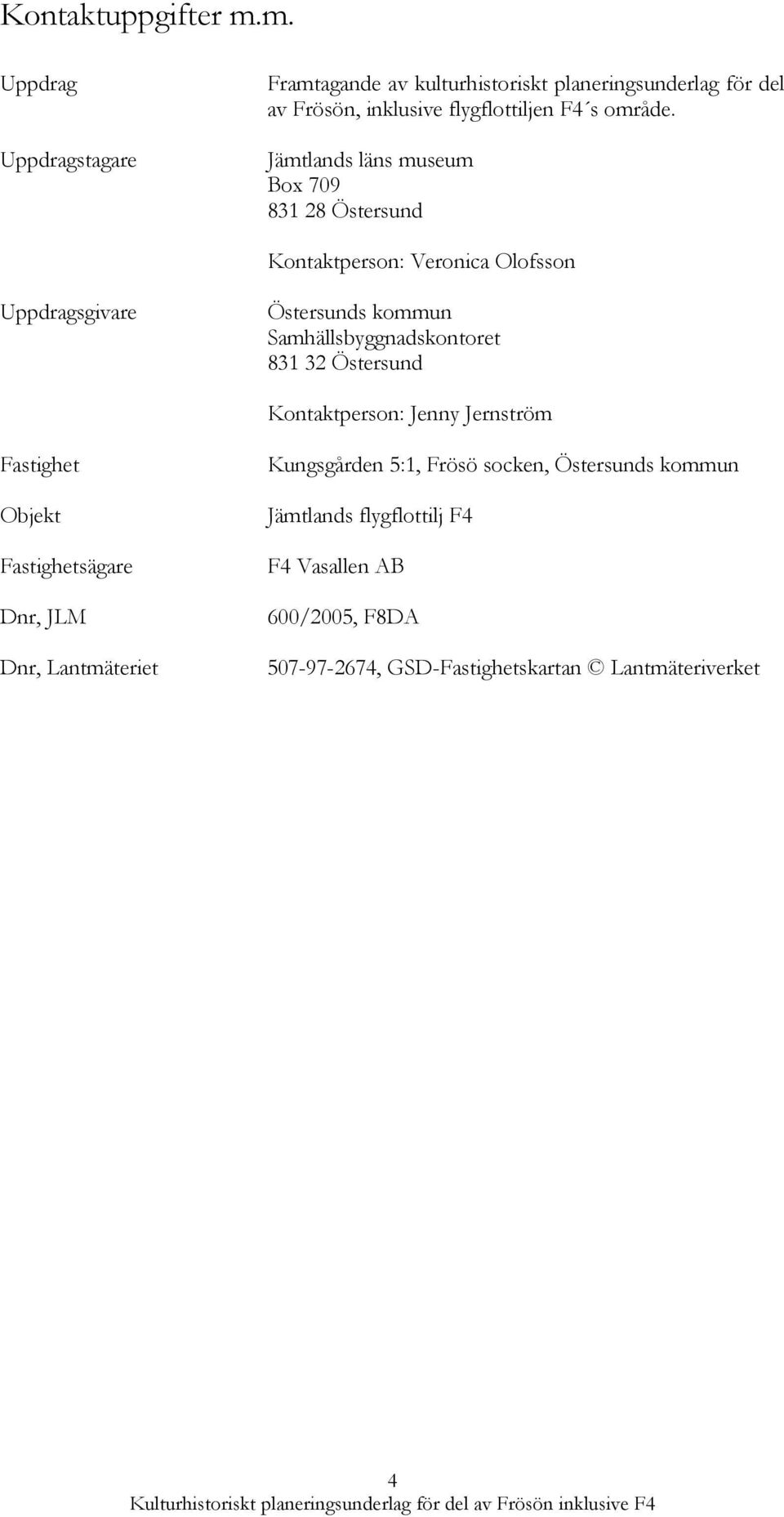Jämtlands läns museum Box 709 831 8 Östersund Kontaktperson: Veronica Olofsson Uppdragsgivare Östersunds kommun Samhällsbyggnadskontoret