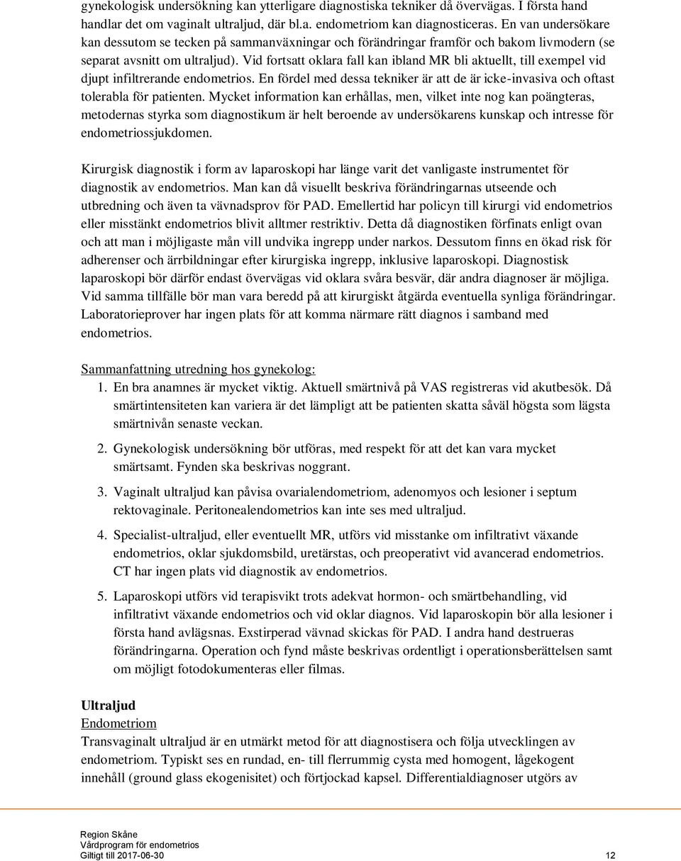 Vid fortsatt oklara fall kan ibland MR bli aktuellt, till exempel vid djupt infiltrerande endometrios. En fördel med dessa tekniker är att de är icke-invasiva och oftast tolerabla för patienten.