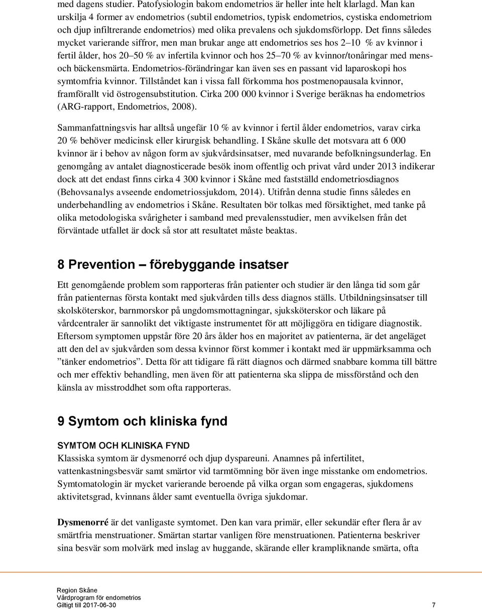 Det finns således mycket varierande siffror, men man brukar ange att endometrios ses hos 2 10 % av kvinnor i fertil ålder, hos 20 50 % av infertila kvinnor och hos 25 70 % av kvinnor/tonåringar med