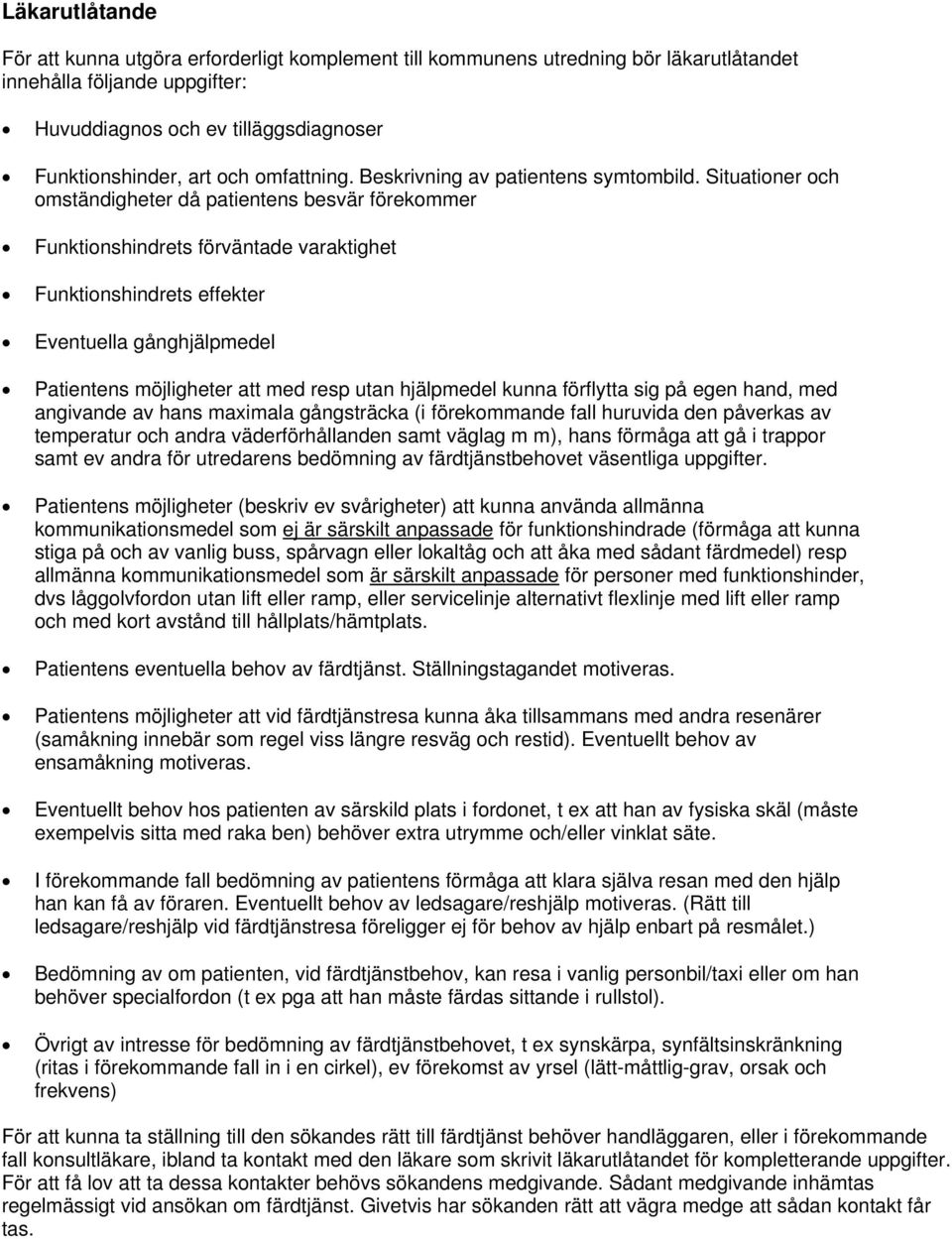 Situationer och omständigheter då patientens besvär förekommer Funktionshindrets förväntade varaktighet Funktionshindrets effekter Eventuella gånghjälpmedel Patientens möjligheter att med resp utan