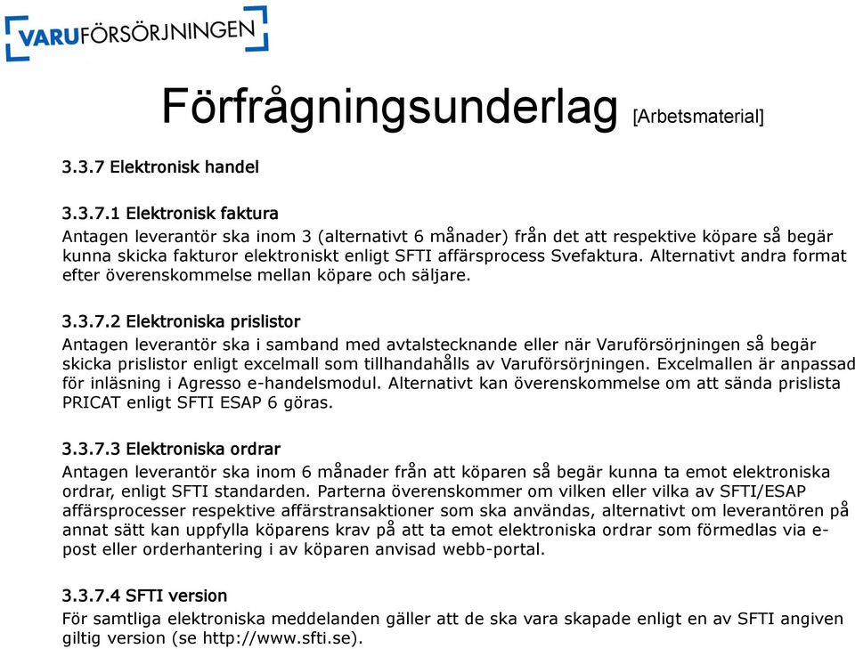 1 Elektronisk faktura Antagen leverantör ska inom 3 (alternativt 6 månader) från det att respektive köpare så begär kunna skicka fakturor elektroniskt enligt SFTI affärsprocess Svefaktura.