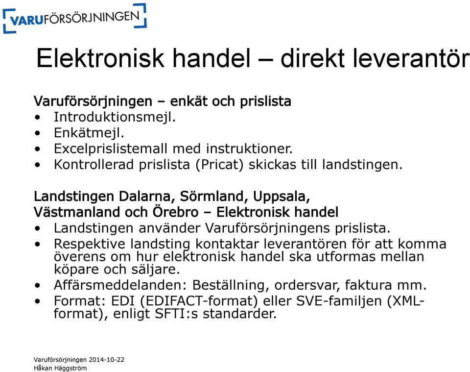 Landstingen Dalarna, Sörmland, Uppsala, Västmanland och Örebro Elektronisk handel Landstingen använder Varuförsörjningens prislista.