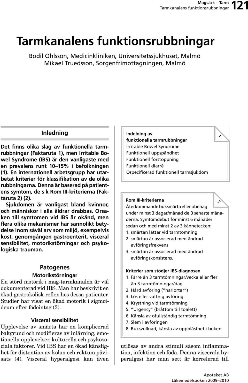 Denna är baserad på patientens symtom, de s k Rom III-kriterierna (Faktaruta 2) (2). Sjukdomen är vanligast bland kvinnor, och människor i alla åldrar drabbas.