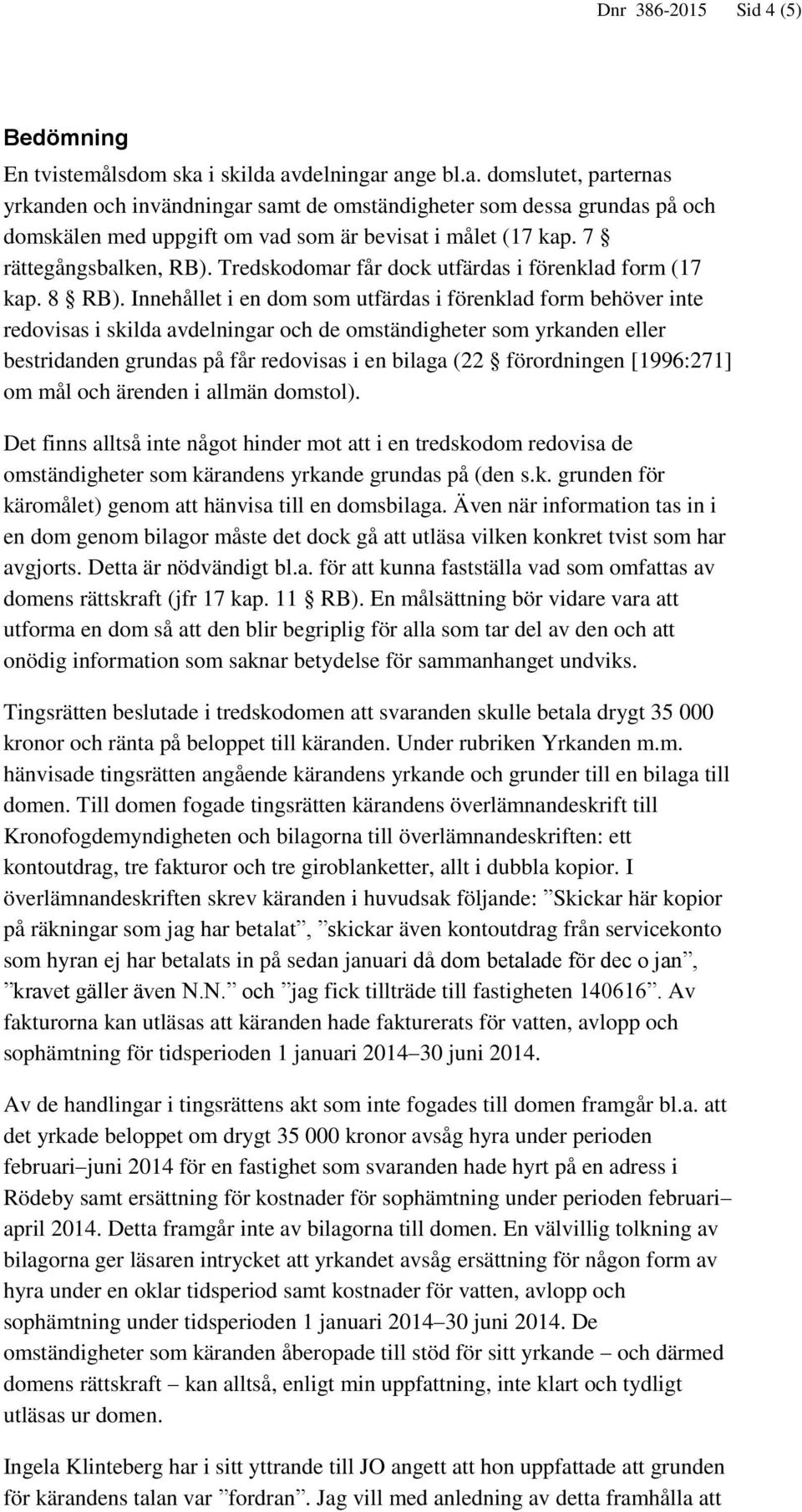 7 rättegångsbalken, RB). Tredskodomar får dock utfärdas i förenklad form (17 kap. 8 RB).