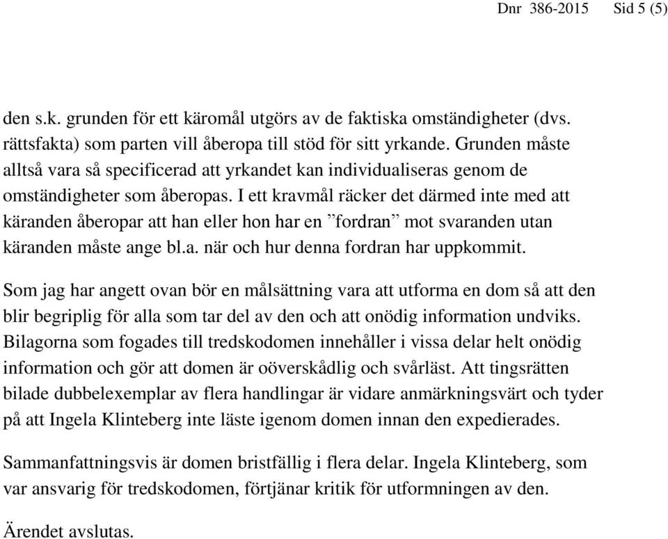 I ett kravmål räcker det därmed inte med att käranden åberopar att han eller hon har en fordran mot svaranden utan käranden måste ange bl.a. när och hur denna fordran har uppkommit.