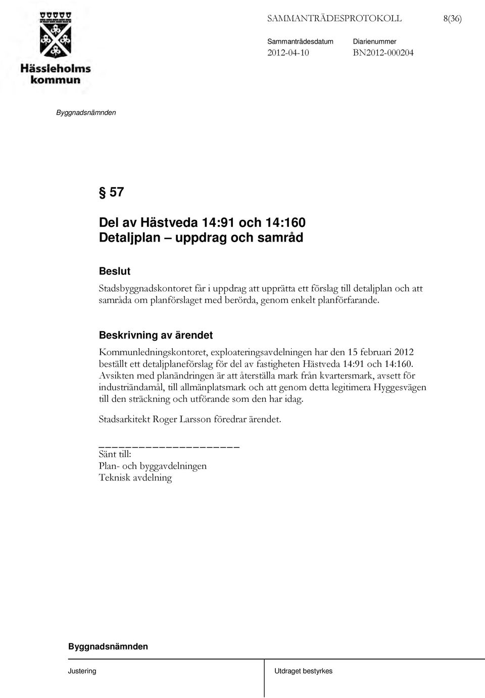 Kommunledningskontoret, exploateringsavdelningen har den 15 februari 2012 beställt ett detaljplaneförslag för del av fastigheten Hästveda 14:91 och 14:160.