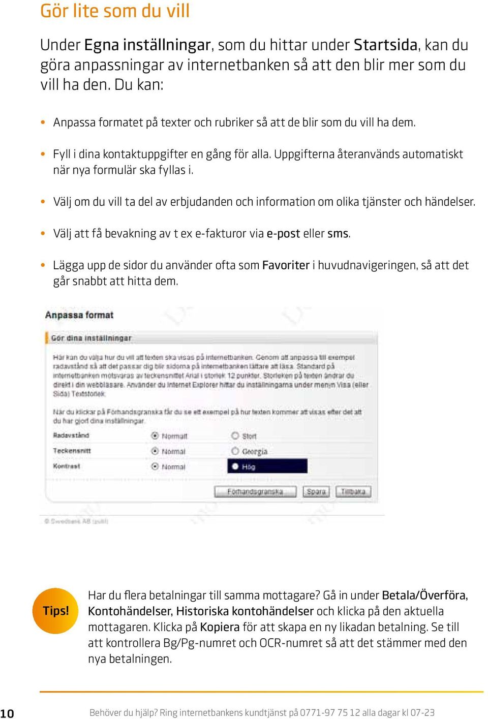 Välj om du vill ta del av erbjudanden och information om olika tjänster och händelser. Välj att få bevakning av t ex e-fakturor via e-post eller sms.