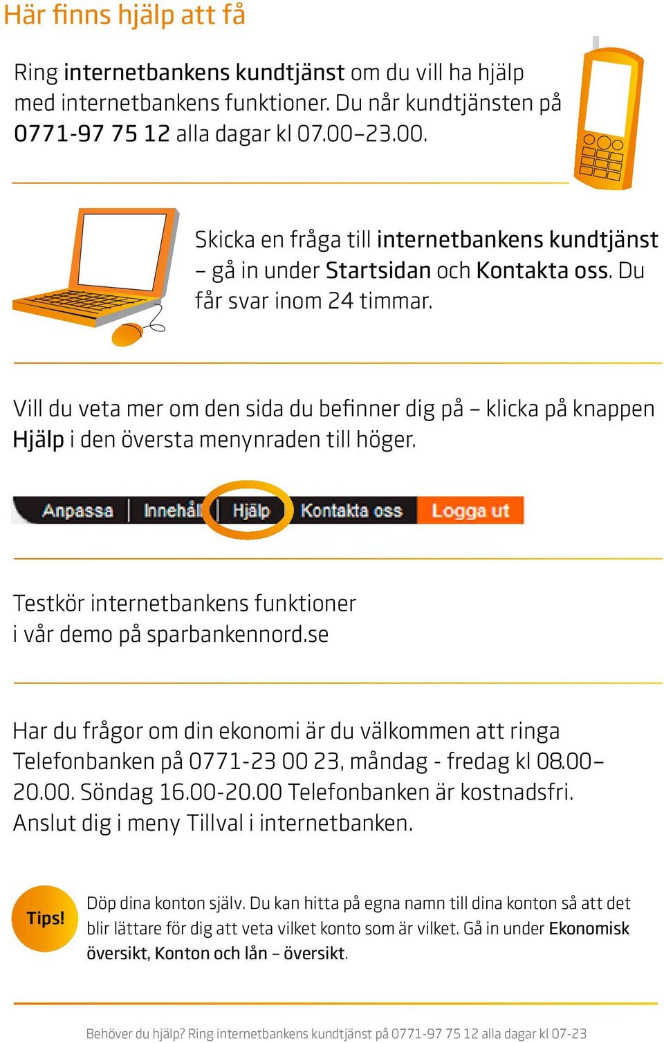 Vill du veta mer om den sida du befinner dig på klicka på knappen Hjälp i den översta menynraden till höger. Testkör internetbankens funktioner i vår demo på sparbankennord.