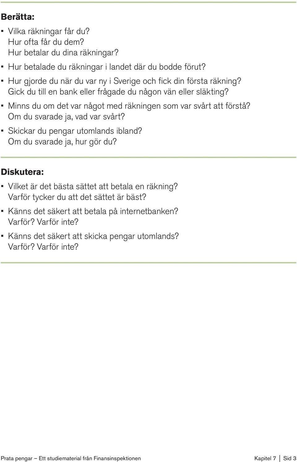 Minns du om det var något med räkningen som var svårt att förstå? Om du svarade ja, vad var svårt? Skickar du pengar utomlands ibland? Om du svarade ja, hur gör du?