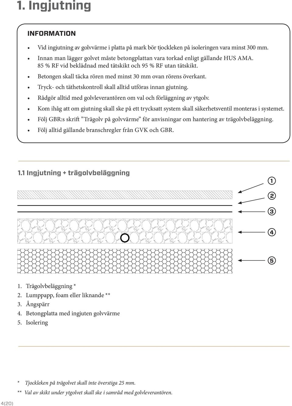 Rådgör alltid med golvleverantören om val och förläggning av ytgolv. Kom ihåg att om gjutning skall ske på ett trycksatt system skall säkerhetsventil monteras i systemet.