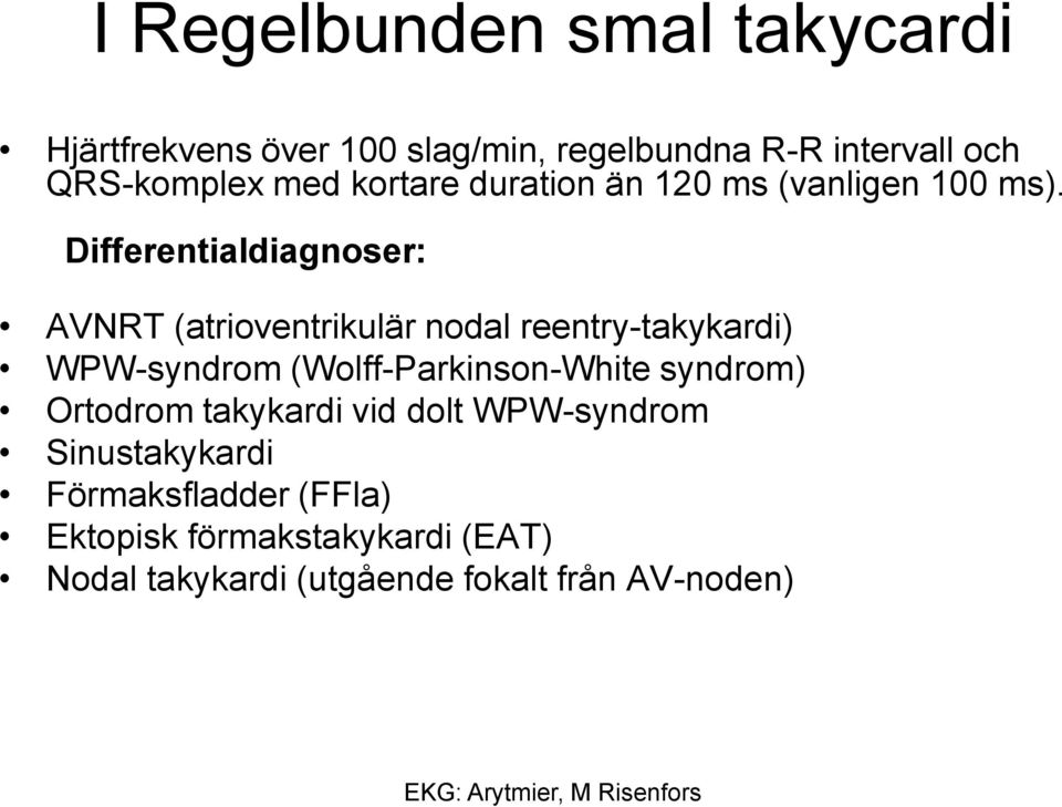 Differentialdiagnoser: AVNRT (atrioventrikulär nodal reentry-takykardi) WPW-syndrom (Wolff-Parkinson-White