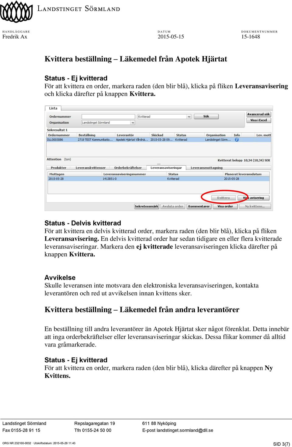 En delvis kvitterad order har sedan tidigare en eller flera kvitterade leveransaviseringar. Markera den ej kvitterade leveransaviseringen klicka därefter på knappen Kvittera.