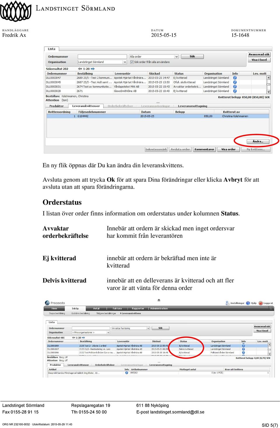 Orderstatus I listan över order finns information om orderstatus under kolumnen Status.