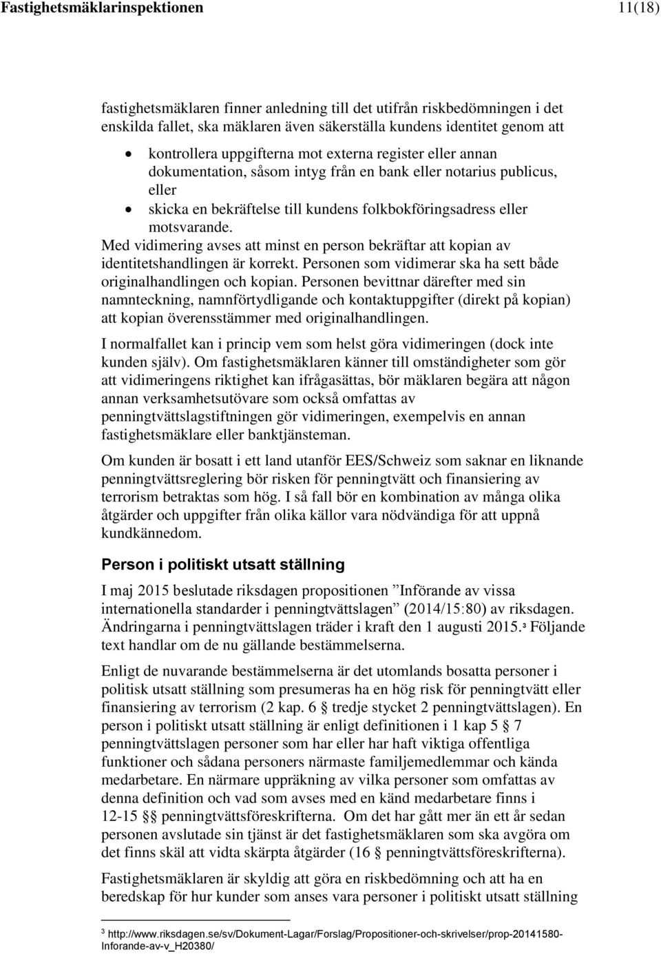 Med vidimering avses att minst en person bekräftar att kopian av identitetshandlingen är korrekt. Personen som vidimerar ska ha sett både originalhandlingen och kopian.