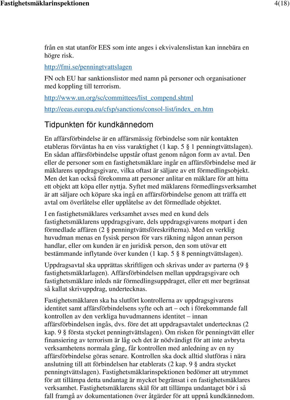 eu/cfsp/sanctions/consol-list/index_en.htm Tidpunkten för kundkännedom En affärsförbindelse är en affärsmässig förbindelse som när kontakten etableras förväntas ha en viss varaktighet (1 kap.