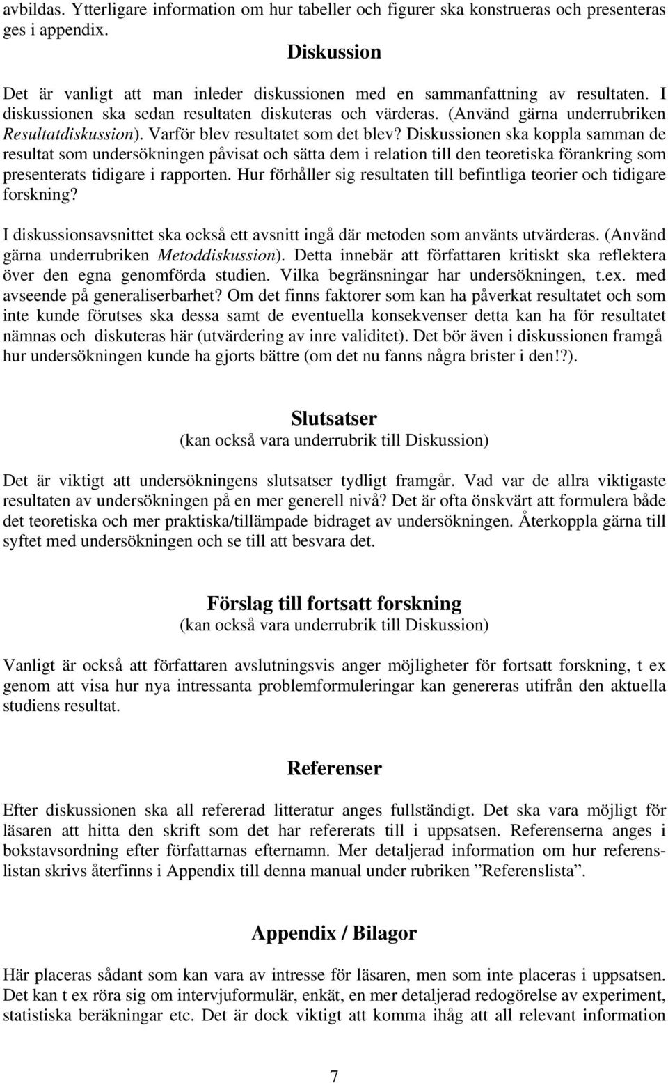 (Använd gärna underrubriken Resultatdiskussion). Varför blev resultatet som det blev?