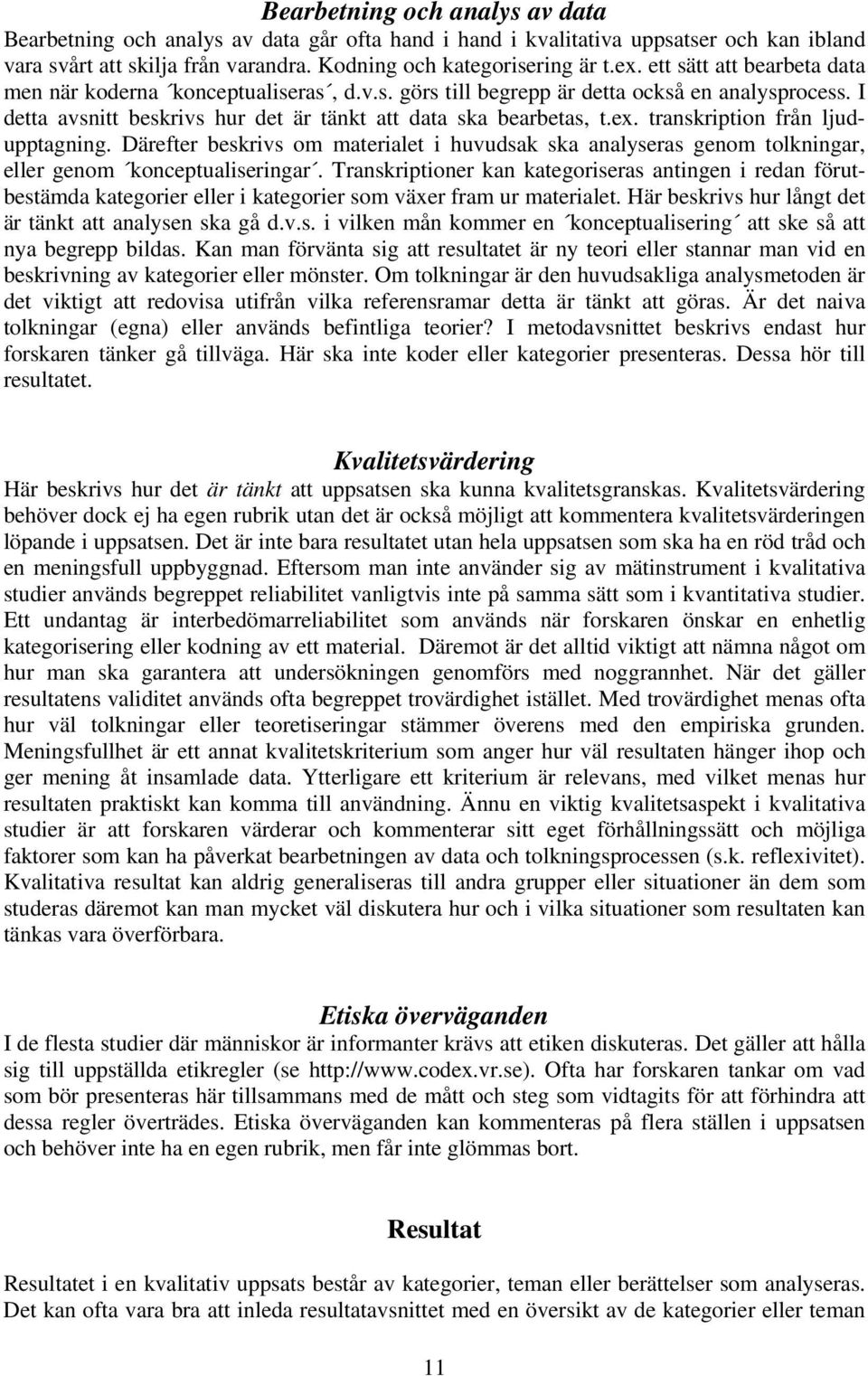 transkription från ljudupptagning. Därefter beskrivs om materialet i huvudsak ska analyseras genom tolkningar, eller genom konceptualiseringar.