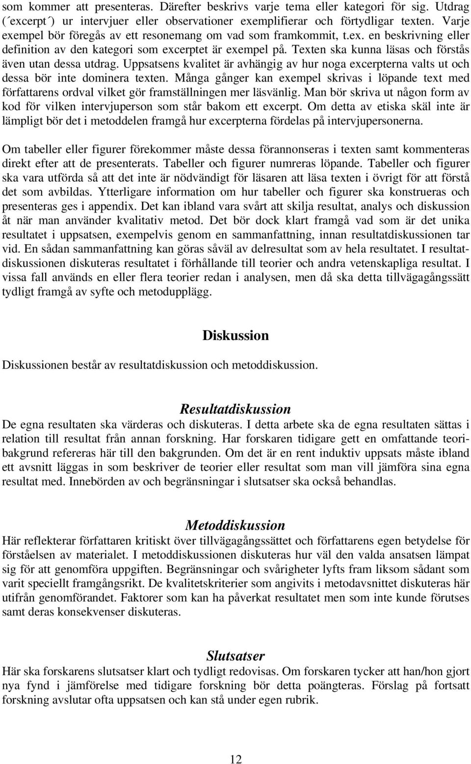 Texten ska kunna läsas och förstås även utan dessa utdrag. Uppsatsens kvalitet är avhängig av hur noga excerpterna valts ut och dessa bör inte dominera texten.