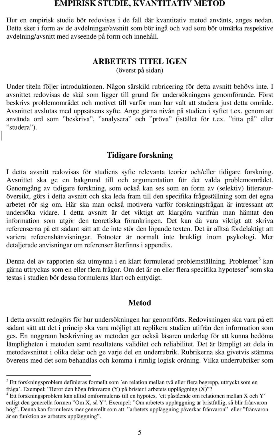 ARBETETS TITEL IGEN (överst på sidan) Under titeln följer introduktionen. Någon särskild rubricering för detta avsnitt behövs inte.