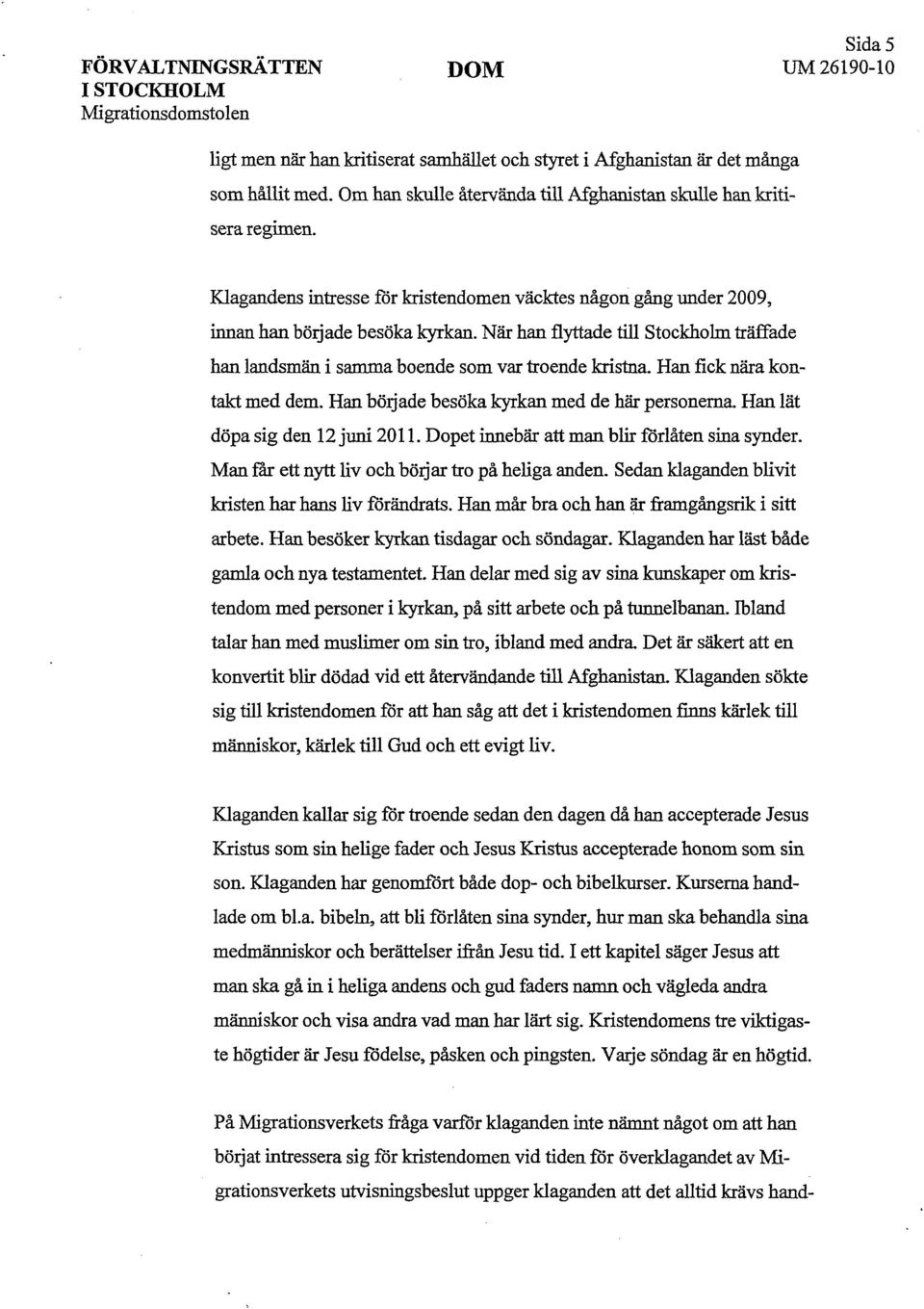 När han flyttade till Stockholm träffade han landsmän i samma boende som var troende kristna. Han fick nära kontakt med dem. Han började besöka kyrkan med de här personerna.