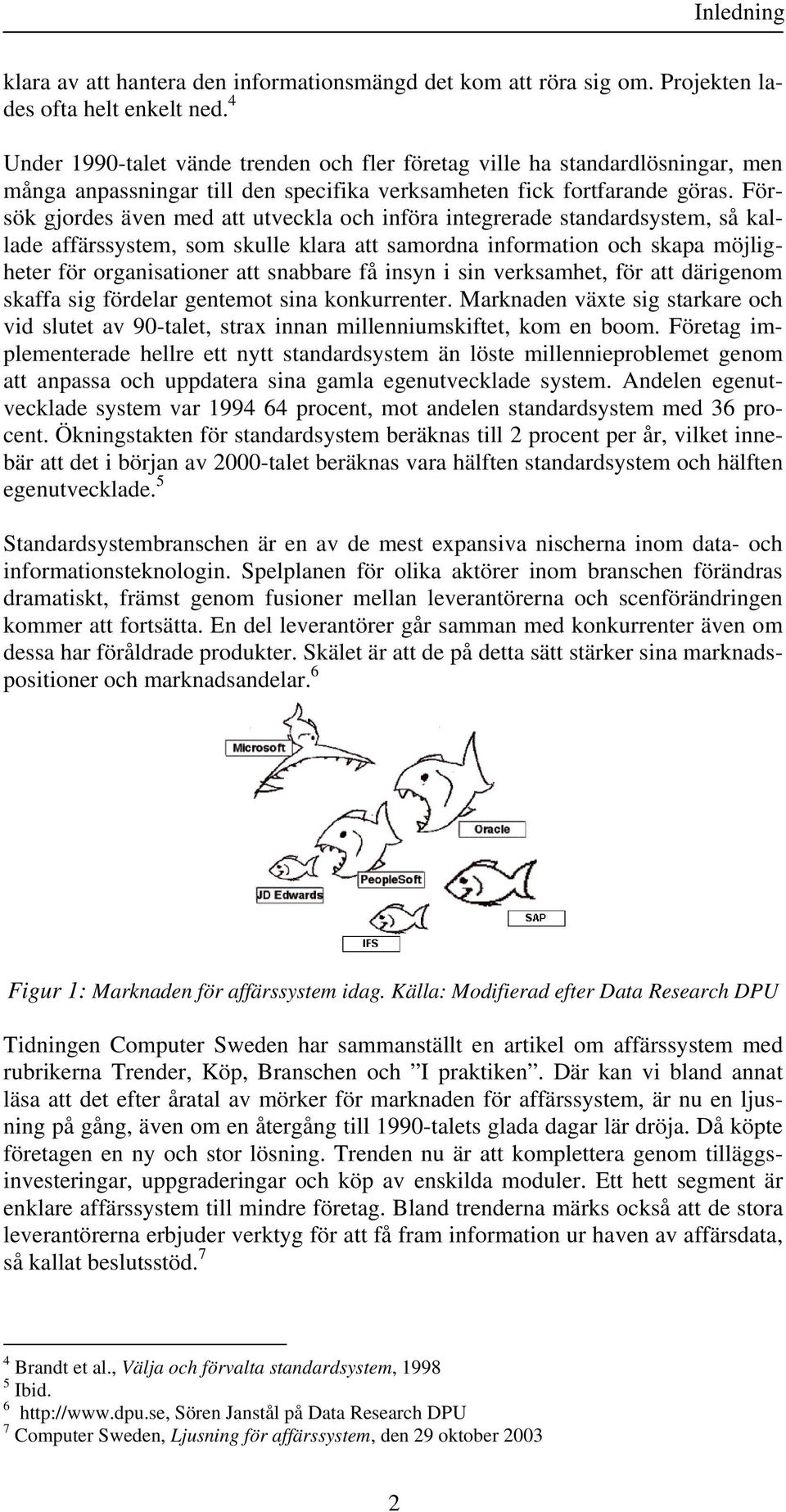 Försök gjordes även med att utveckla och införa integrerade standardsystem, så kallade affärssystem, som skulle klara att samordna information och skapa möjligheter för organisationer att snabbare få