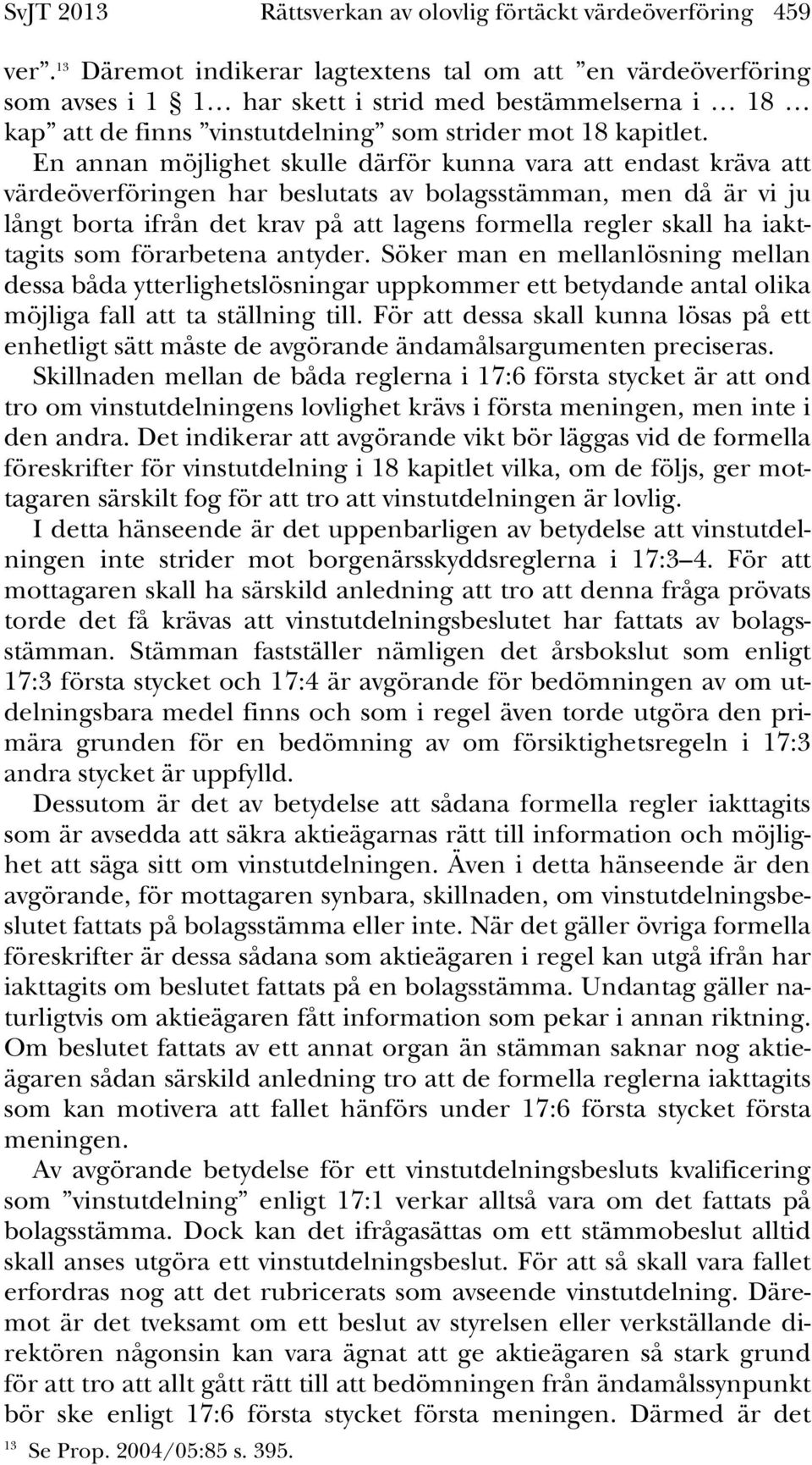 En annan möjlighet skulle därför kunna vara att endast kräva att värdeöverföringen har beslutats av bolagsstämman, men då är vi ju långt borta ifrån det krav på att lagens formella regler skall ha