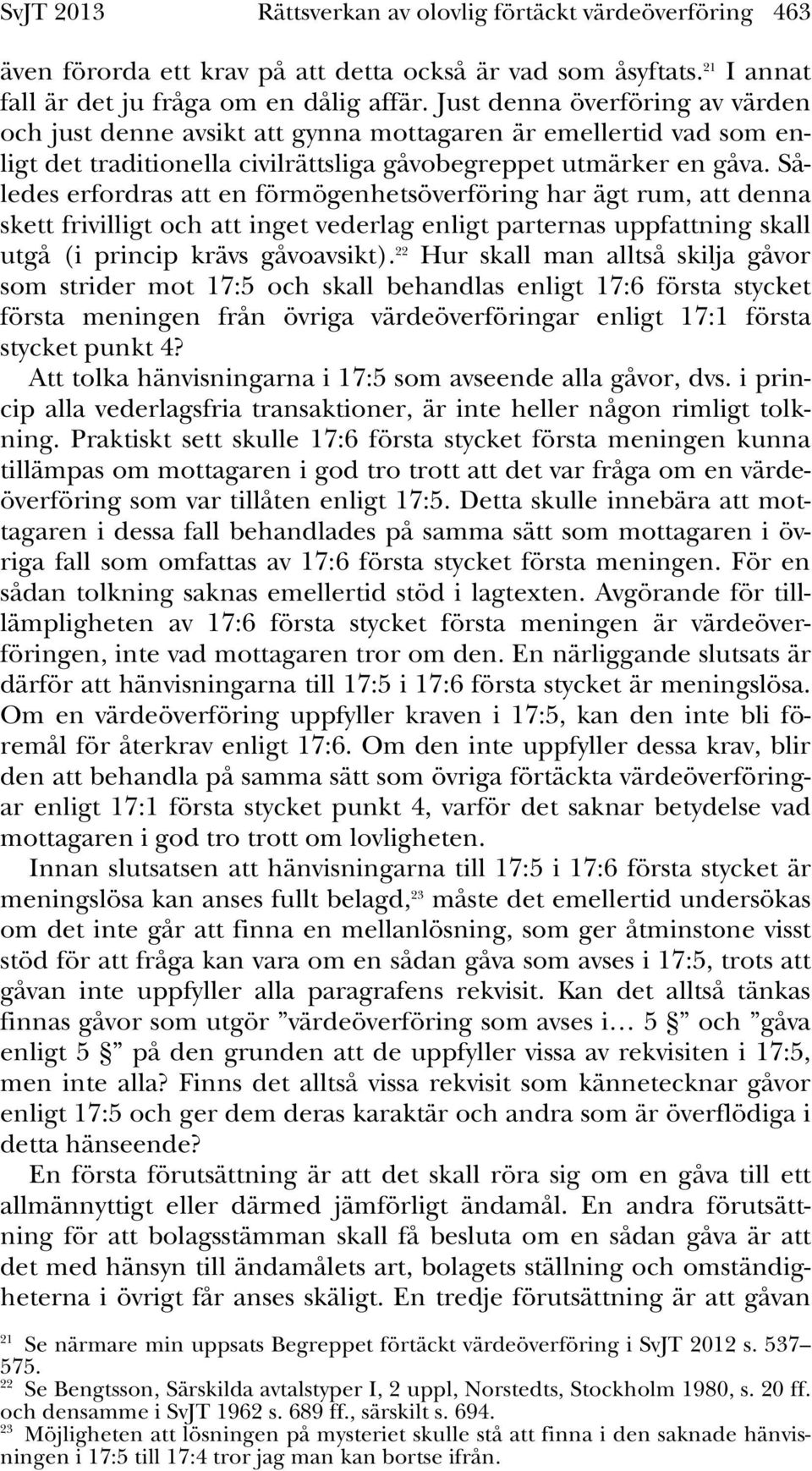 Således erfordras att en förmögenhetsöverföring har ägt rum, att denna skett frivilligt och att inget vederlag enligt parternas uppfattning skall utgå (i princip krävs gåvoavsikt).