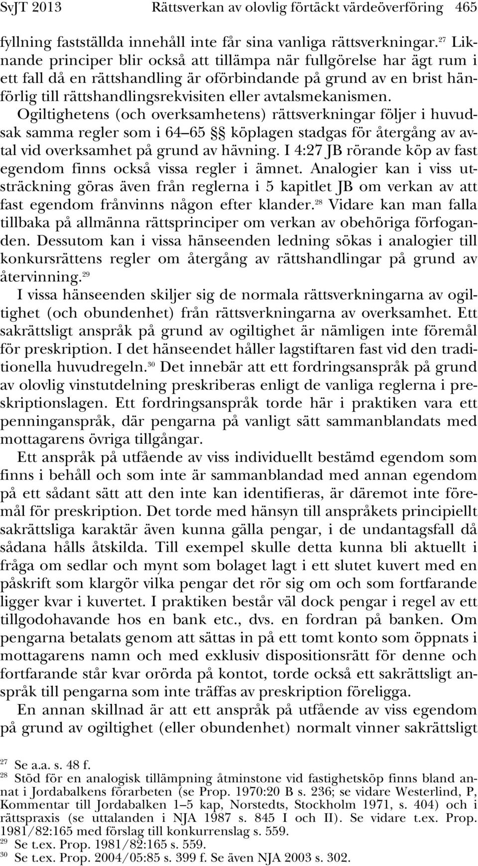 avtalsmekanismen. Ogiltighetens (och overksamhetens) rättsverkningar följer i huvudsak samma regler som i 64 65 köplagen stadgas för återgång av avtal vid overksamhet på grund av hävning.