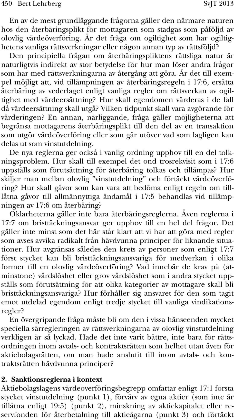 Den principiella frågan om återbäringspliktens rättsliga natur är naturligtvis indirekt av stor betydelse för hur man löser andra frågor som har med rättsverkningarna av återgång att göra.