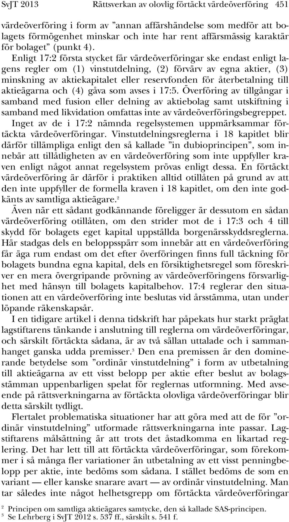 Enligt 17:2 första stycket får värdeöverföringar ske endast enligt lagens regler om (1) vinstutdelning, (2) förvärv av egna aktier, (3) minskning av aktiekapitalet eller reservfonden för