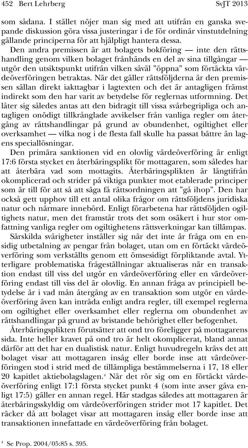 Den andra premissen är att bolagets bokföring inte den rättshandling genom vilken bolaget frånhänds en del av sina tillgångar utgör den utsiktspunkt utifrån vilken såväl öppna som förtäckta