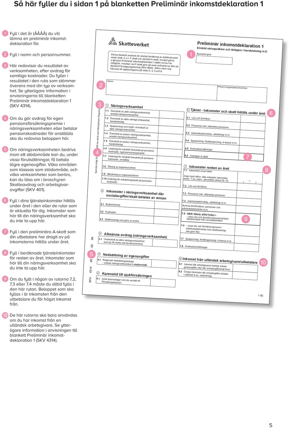 Se ytterligare information i anvisningarna till blanketten Preliminär inkomstdeklaration 1 (SKV 4314).